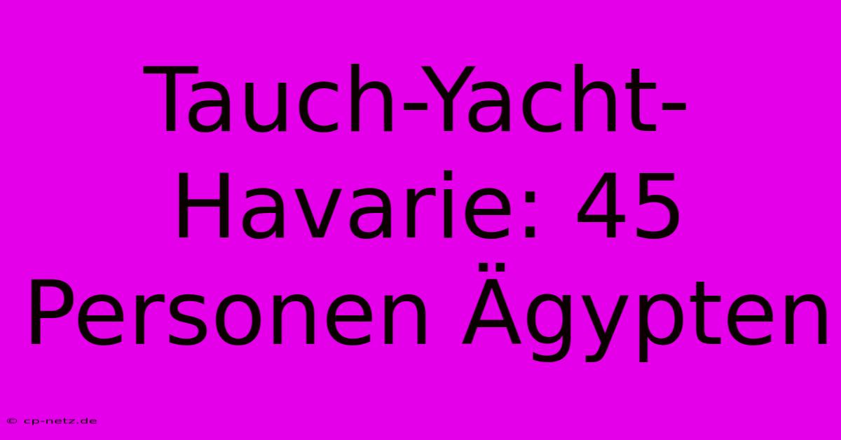 Tauch-Yacht-Havarie: 45 Personen Ägypten