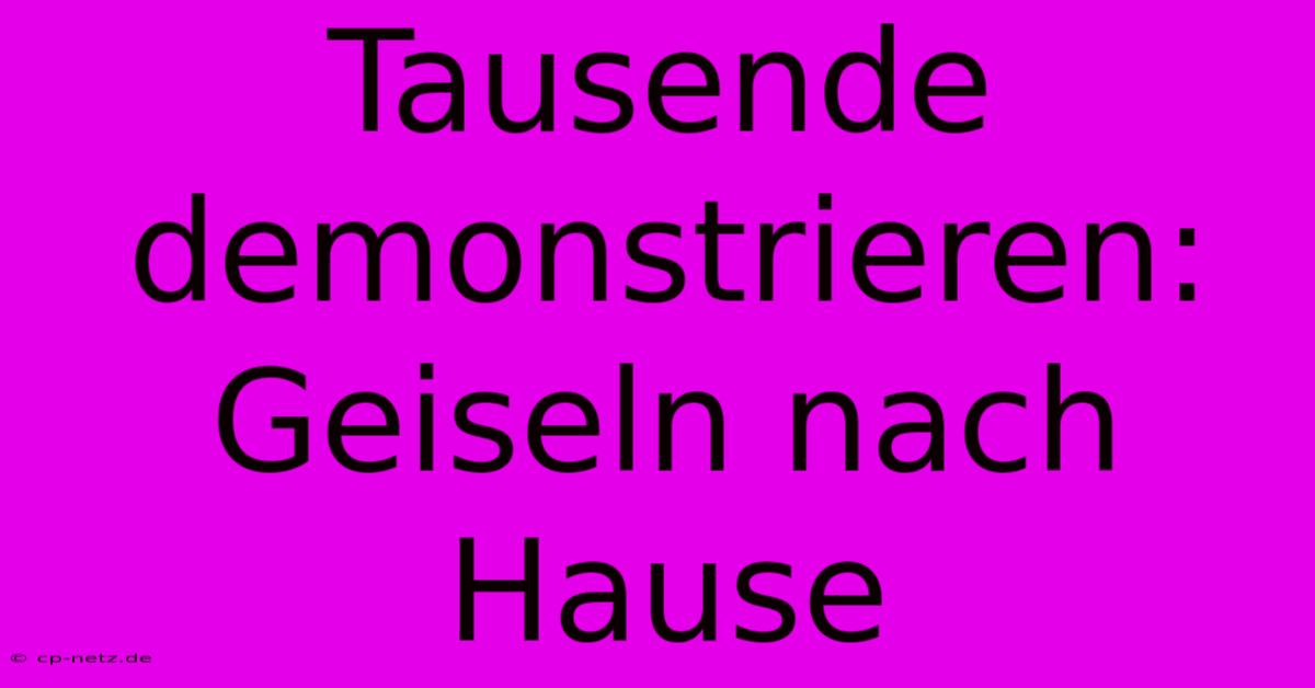 Tausende Demonstrieren: Geiseln Nach Hause