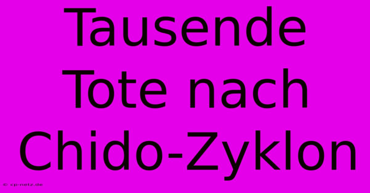 Tausende Tote Nach Chido-Zyklon