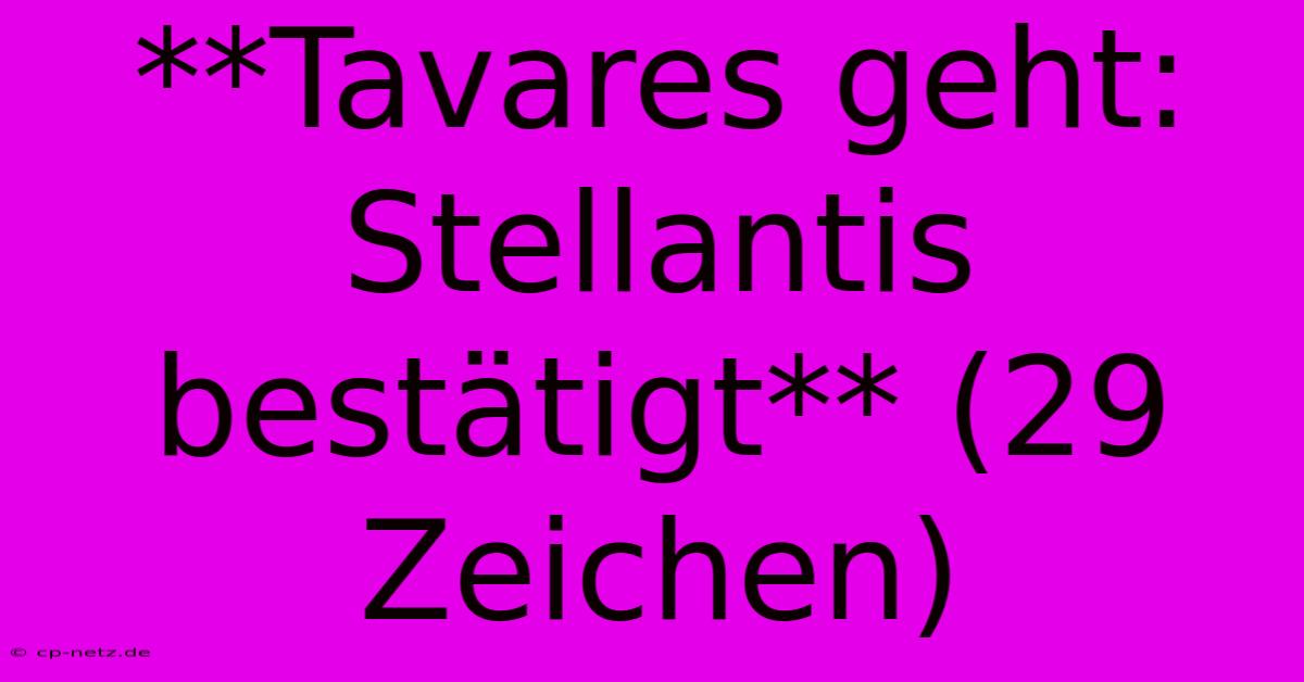 **Tavares Geht: Stellantis Bestätigt** (29 Zeichen)