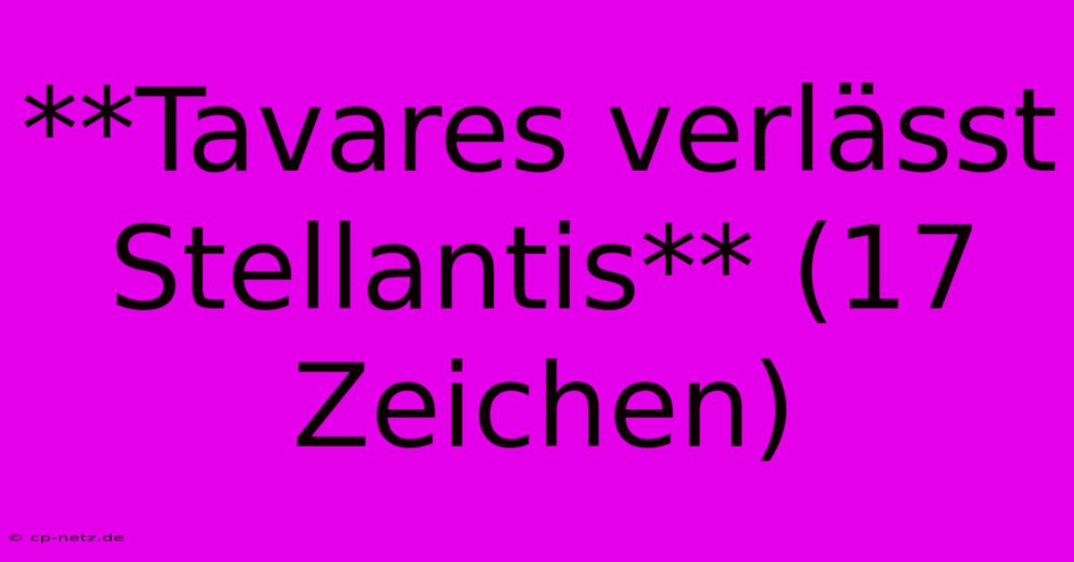 **Tavares Verlässt Stellantis** (17 Zeichen)