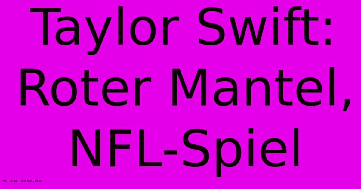 Taylor Swift: Roter Mantel, NFL-Spiel