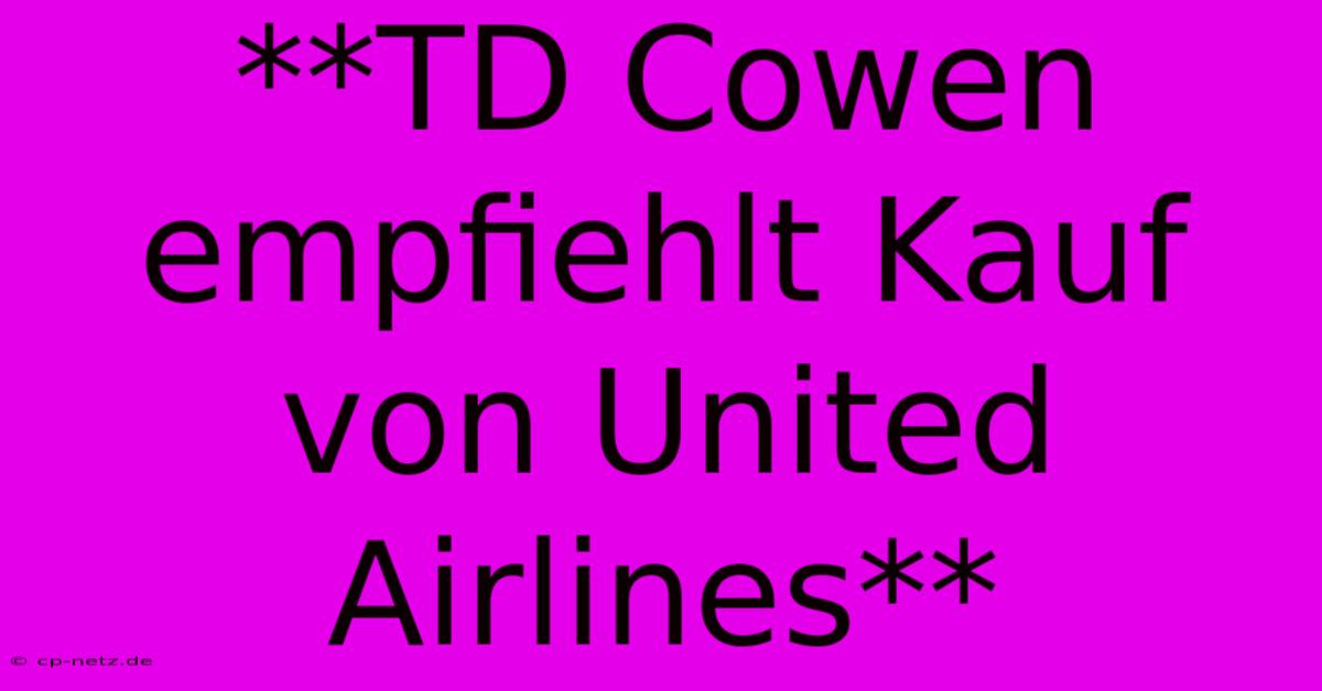 **TD Cowen Empfiehlt Kauf Von United Airlines**