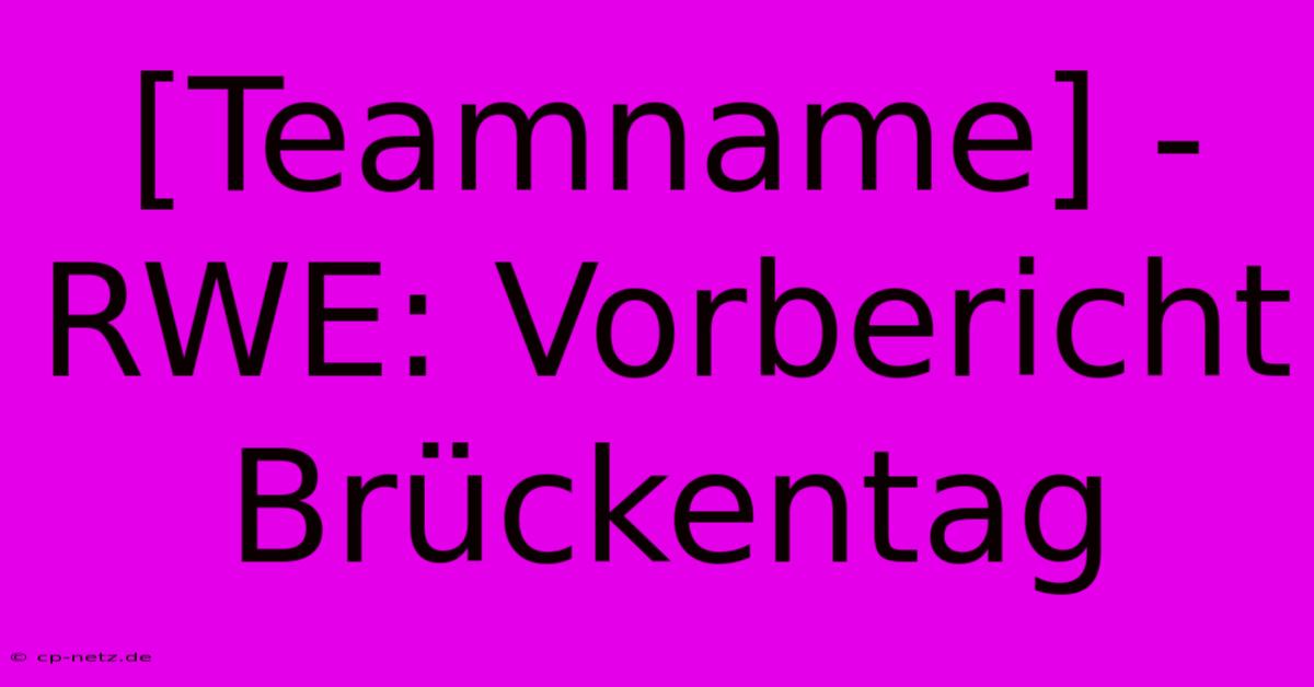 [Teamname] - RWE: Vorbericht Brückentag