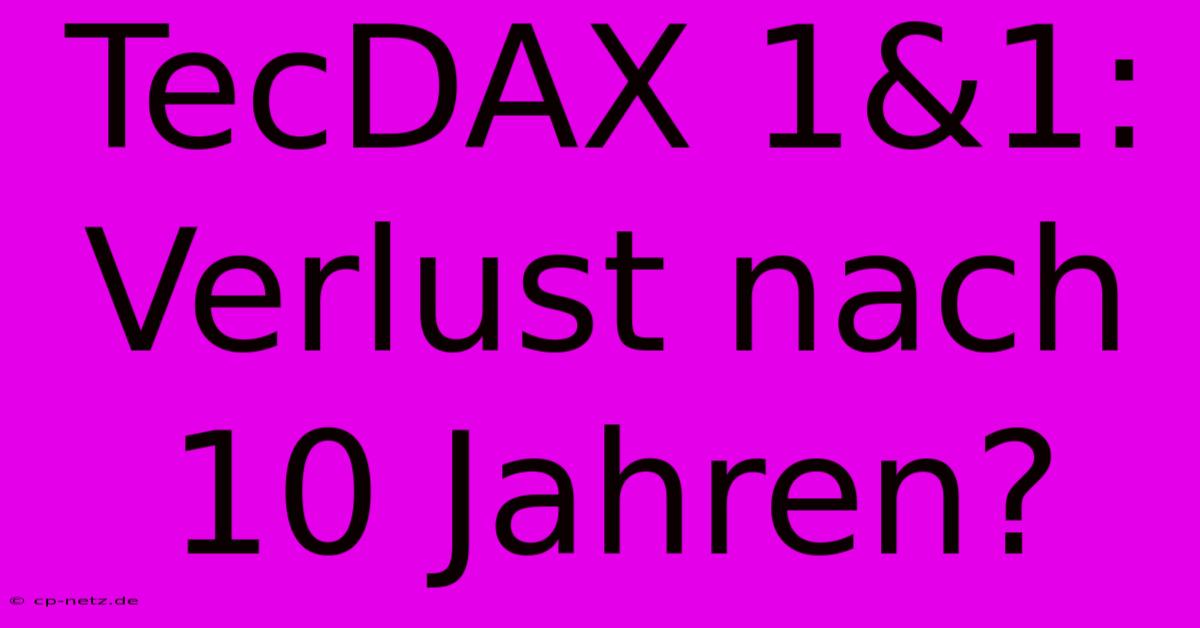 TecDAX 1&1:  Verlust Nach 10 Jahren?