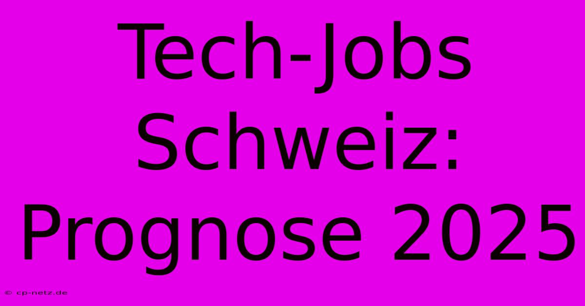 Tech-Jobs Schweiz:  Prognose 2025