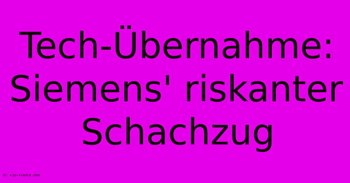 Tech-Übernahme: Siemens' Riskanter Schachzug