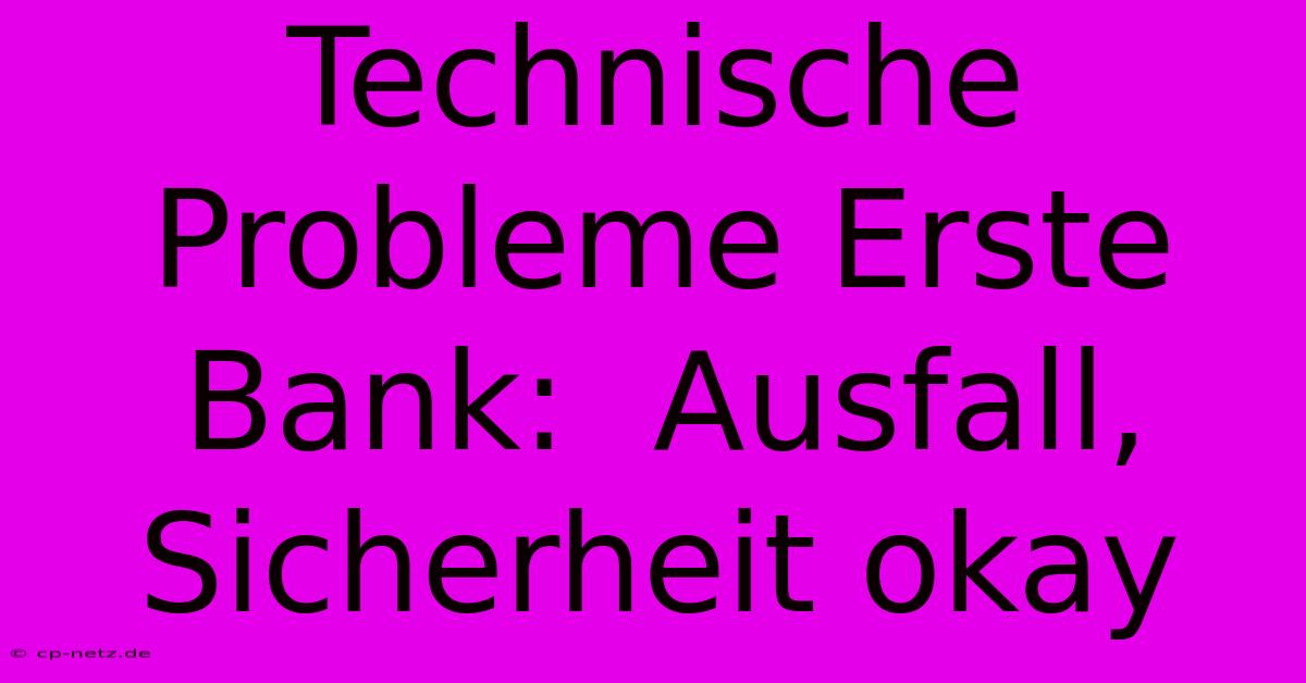 Technische Probleme Erste Bank:  Ausfall, Sicherheit Okay