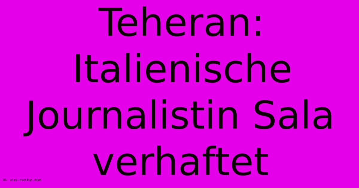 Teheran: Italienische Journalistin Sala Verhaftet