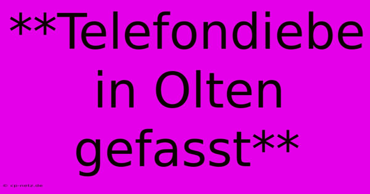 **Telefondiebe In Olten Gefasst**