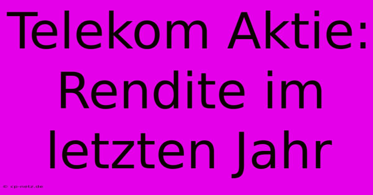 Telekom Aktie: Rendite Im Letzten Jahr