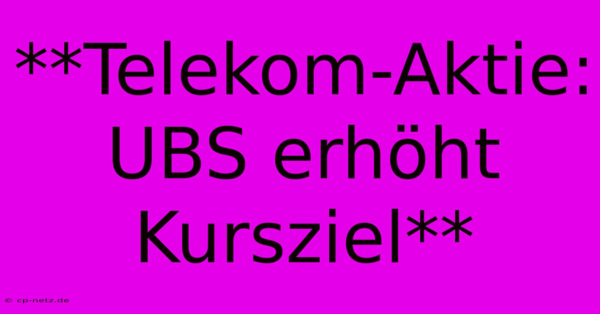 **Telekom-Aktie: UBS Erhöht Kursziel**