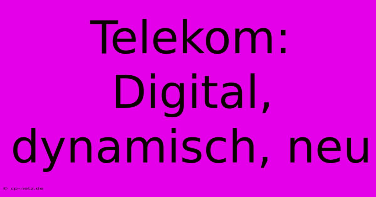 Telekom:  Digital, Dynamisch, Neu