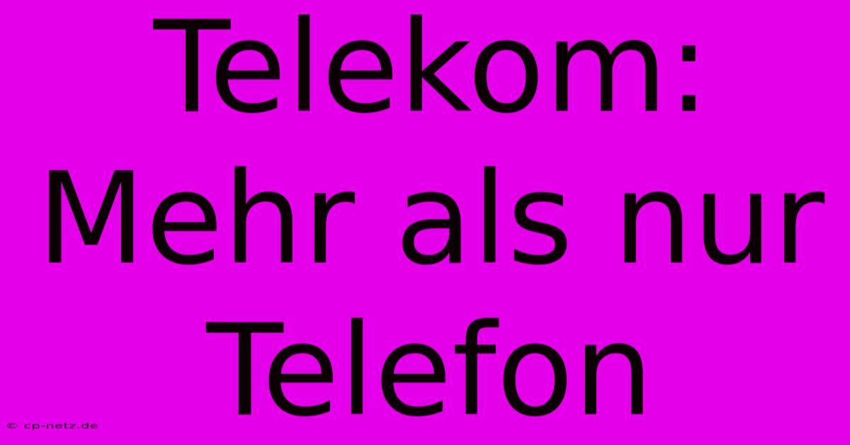 Telekom:  Mehr Als Nur Telefon