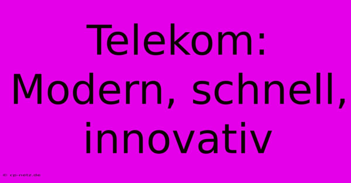 Telekom:  Modern, Schnell, Innovativ