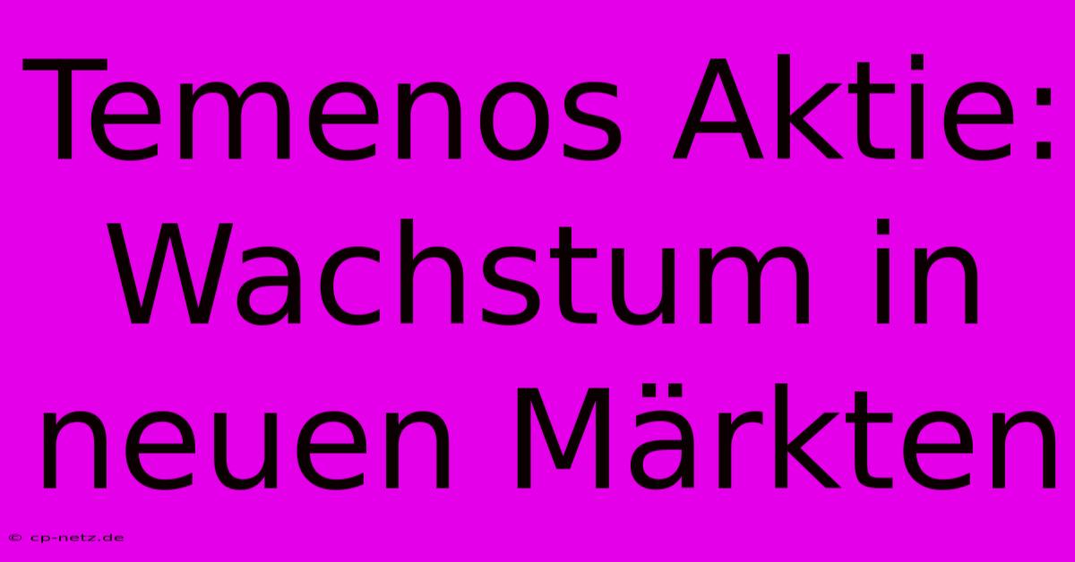 Temenos Aktie: Wachstum In Neuen Märkten