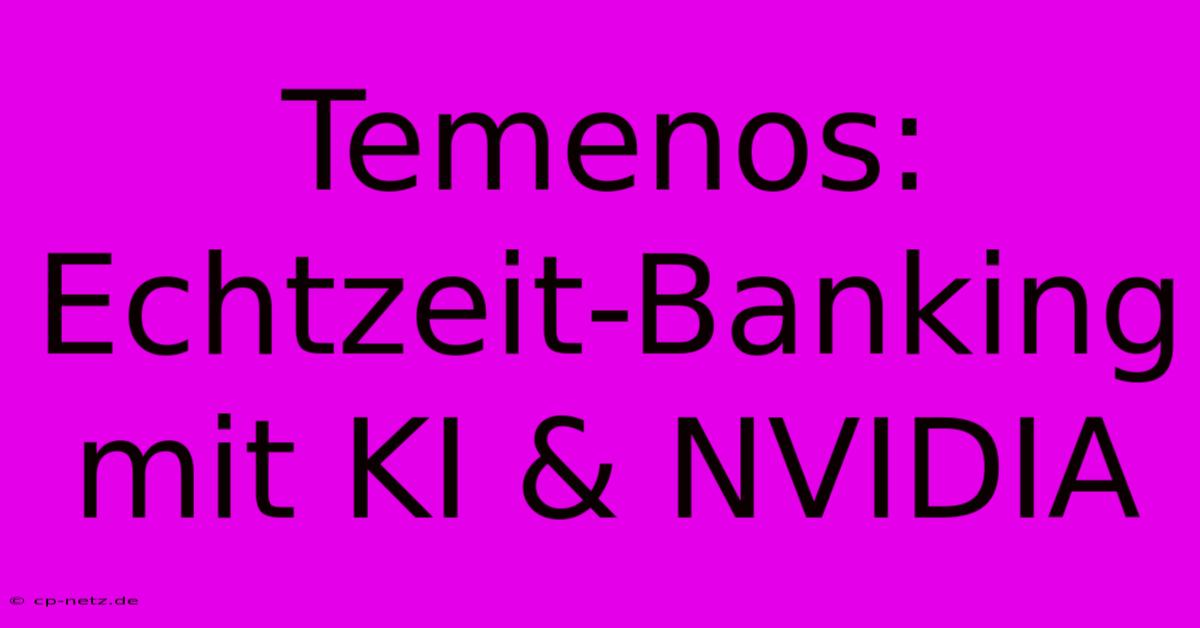 Temenos: Echtzeit-Banking Mit KI & NVIDIA