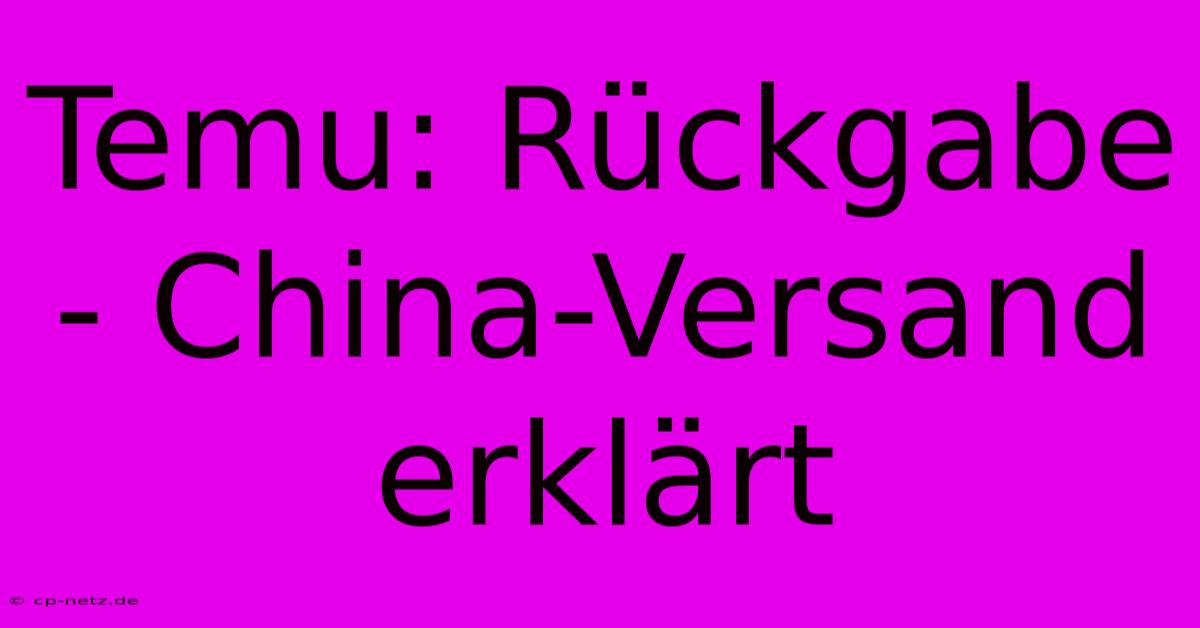 Temu: Rückgabe - China-Versand Erklärt