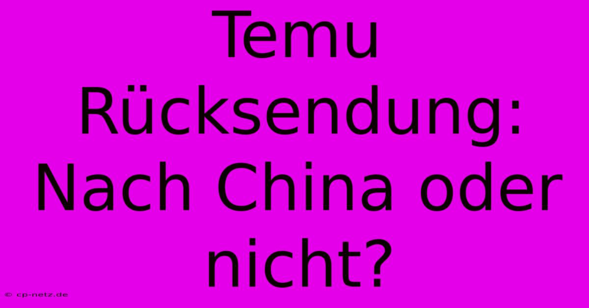 Temu Rücksendung: Nach China Oder Nicht?