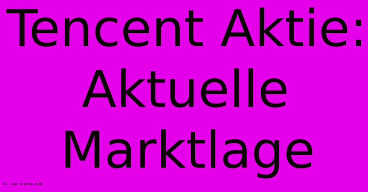 Tencent Aktie: Aktuelle Marktlage