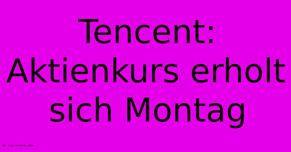 Tencent: Aktienkurs Erholt Sich Montag