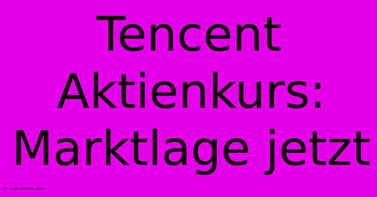 Tencent Aktienkurs:  Marktlage Jetzt