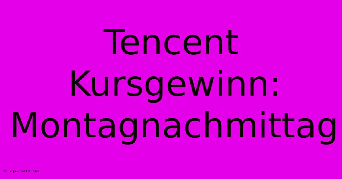 Tencent Kursgewinn: Montagnachmittag