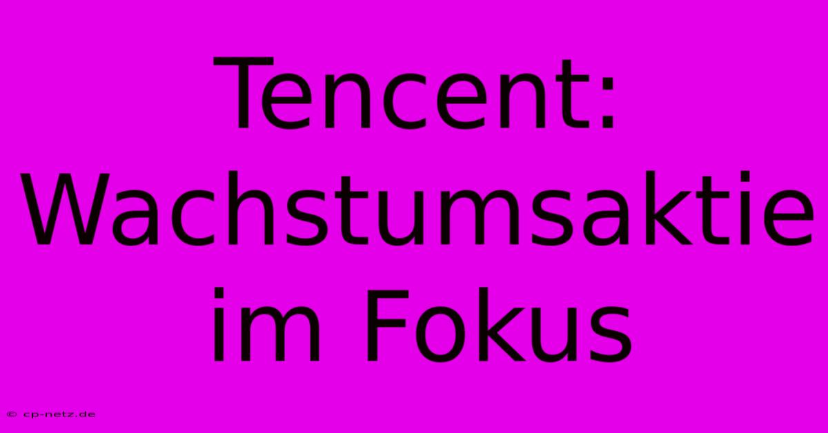 Tencent: Wachstumsaktie Im Fokus