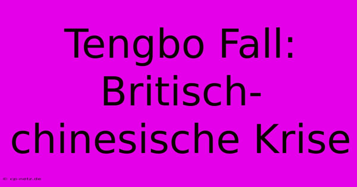 Tengbo Fall: Britisch-chinesische Krise