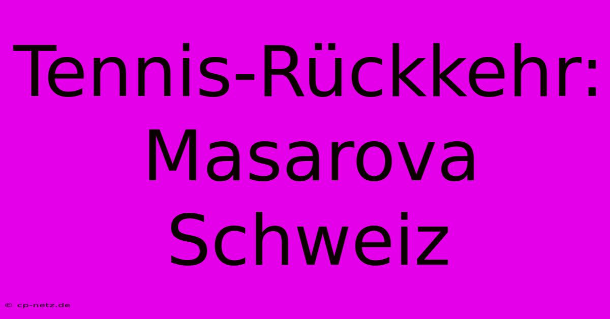 Tennis-Rückkehr: Masarova Schweiz