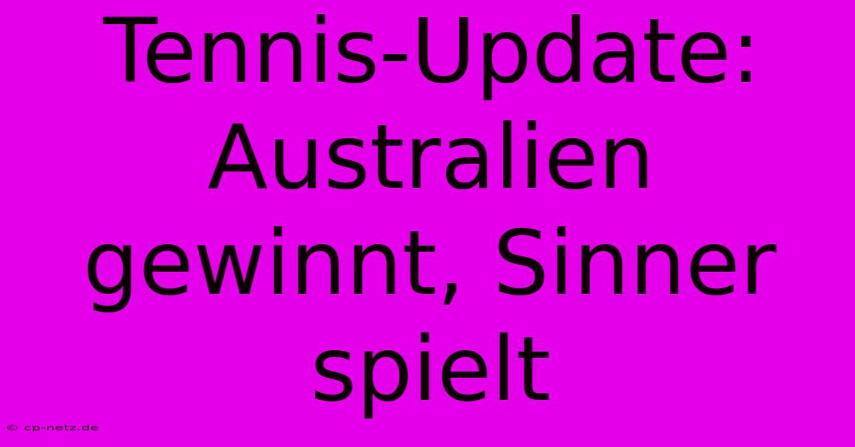 Tennis-Update: Australien Gewinnt, Sinner Spielt