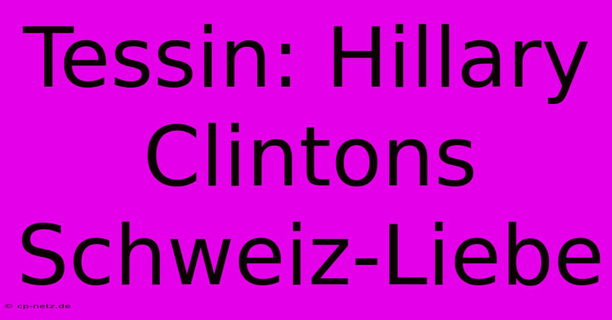 Tessin: Hillary Clintons Schweiz-Liebe