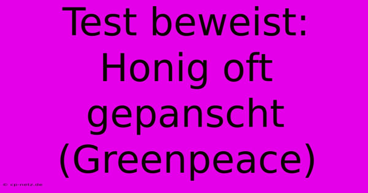 Test Beweist: Honig Oft Gepanscht (Greenpeace)