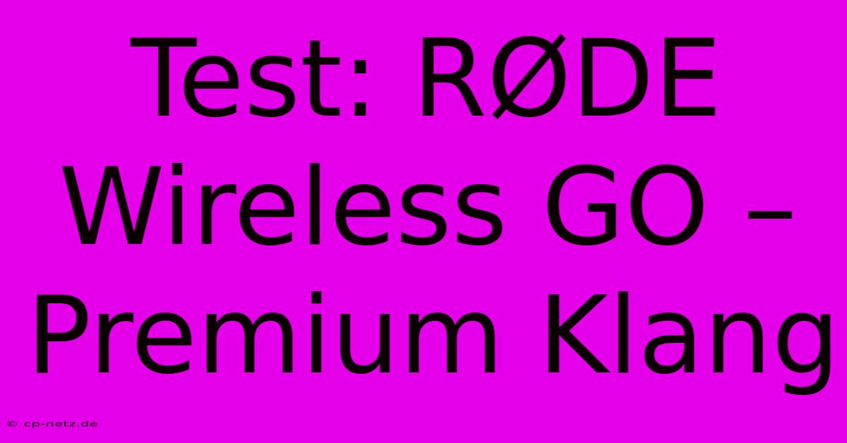 Test: RØDE Wireless GO –  Premium Klang