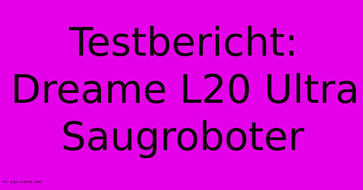 Testbericht: Dreame L20 Ultra Saugroboter