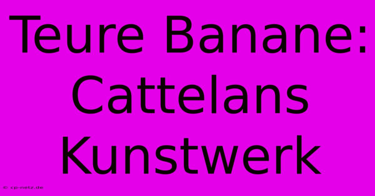 Teure Banane: Cattelans Kunstwerk