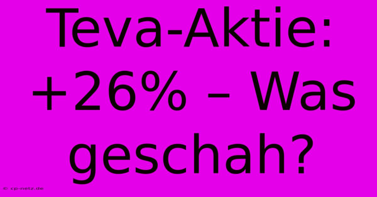 Teva-Aktie: +26% – Was Geschah?