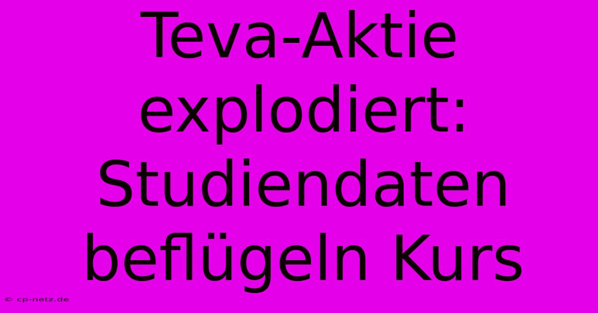 Teva-Aktie Explodiert: Studiendaten Beflügeln Kurs