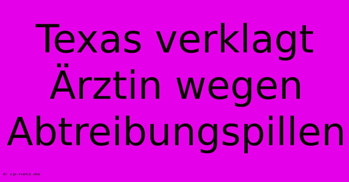 Texas Verklagt Ärztin Wegen Abtreibungspillen