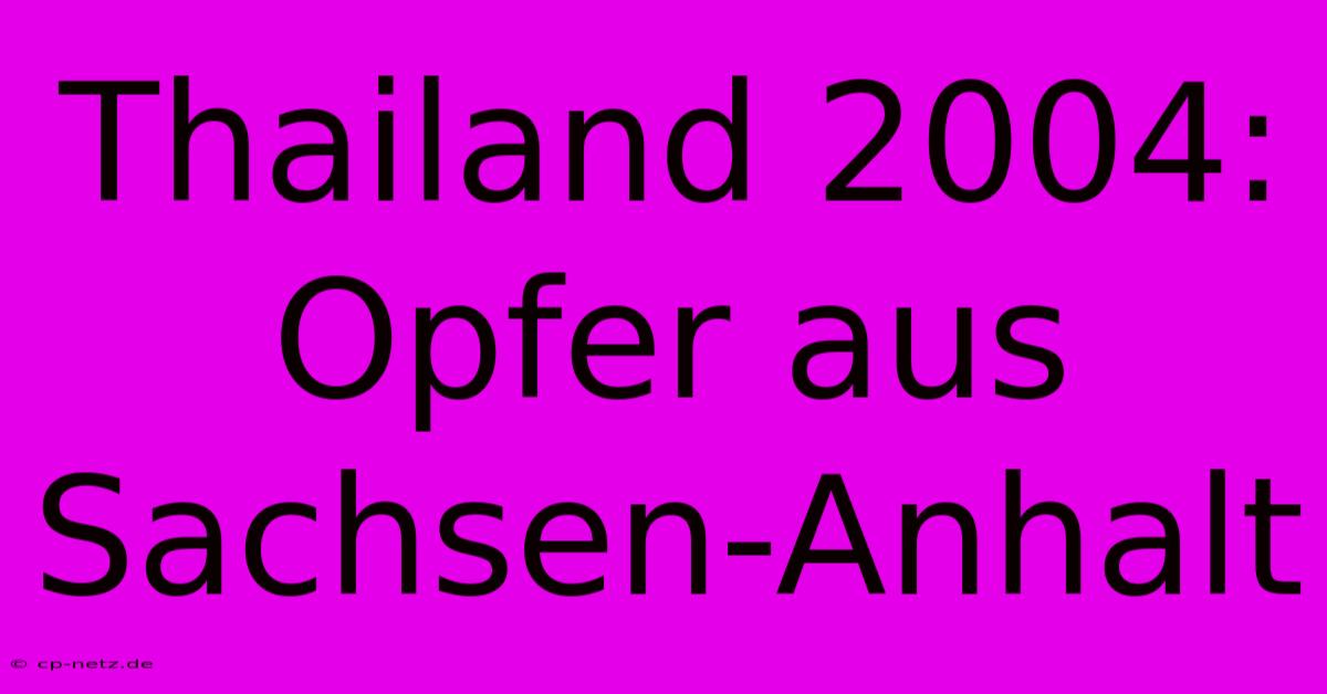 Thailand 2004: Opfer Aus Sachsen-Anhalt