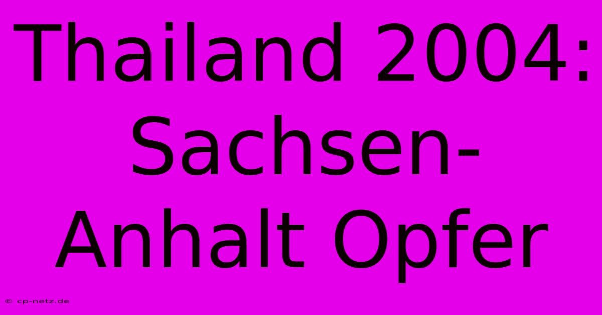 Thailand 2004: Sachsen-Anhalt Opfer