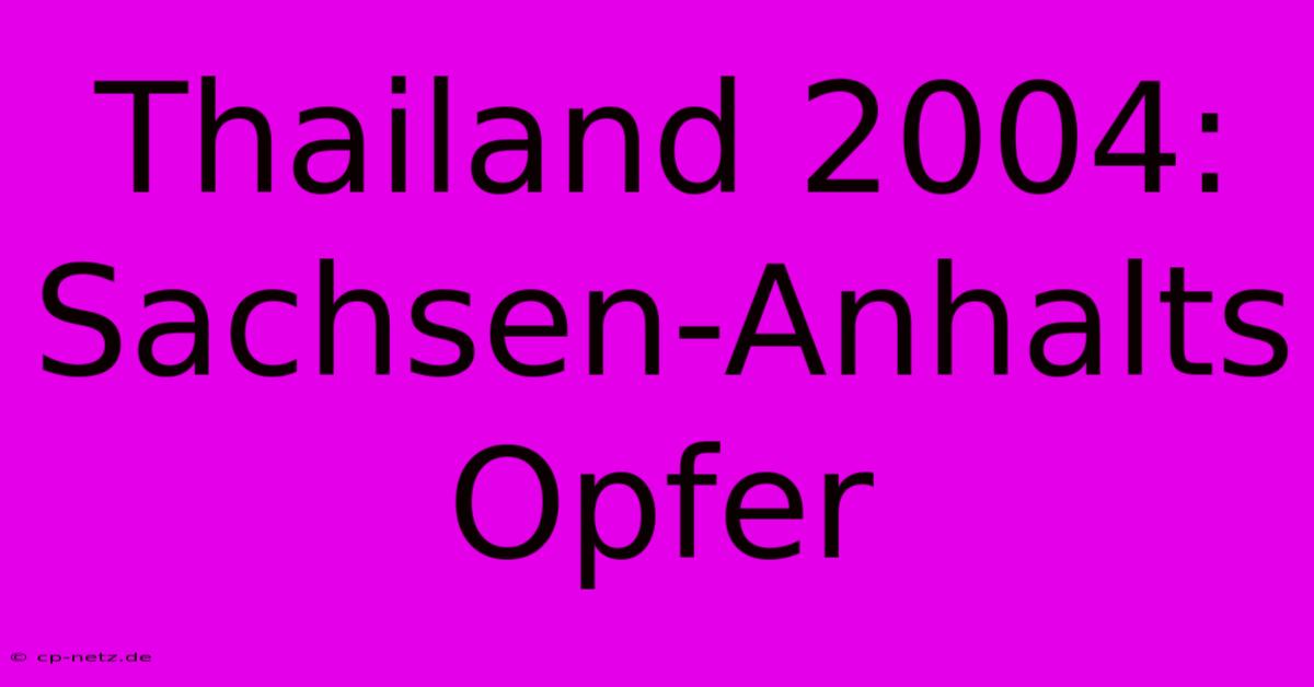 Thailand 2004: Sachsen-Anhalts Opfer