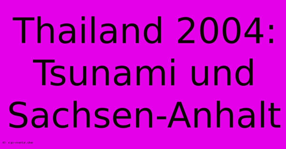 Thailand 2004: Tsunami Und Sachsen-Anhalt