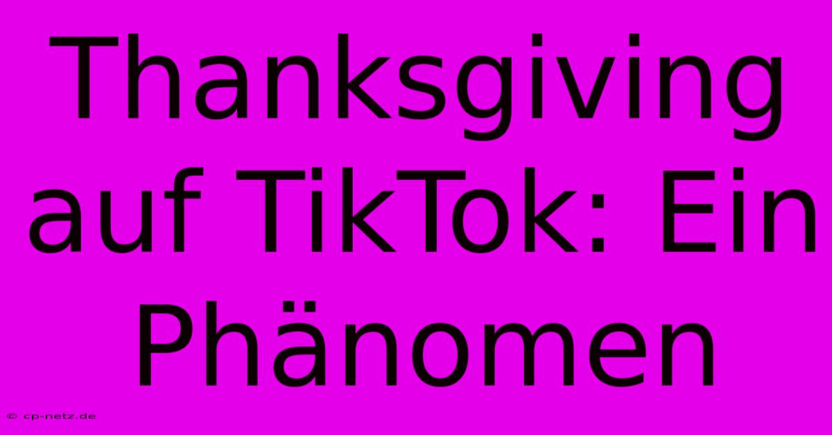 Thanksgiving Auf TikTok: Ein Phänomen