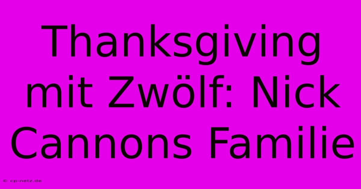 Thanksgiving Mit Zwölf: Nick Cannons Familie