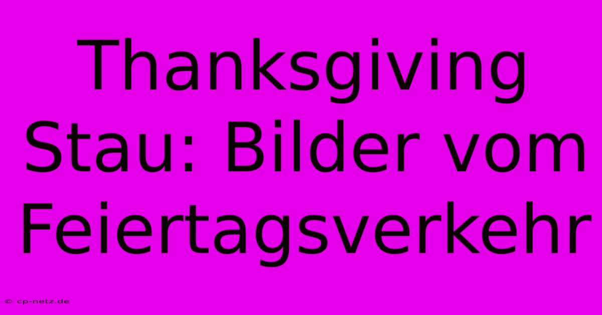 Thanksgiving Stau: Bilder Vom Feiertagsverkehr