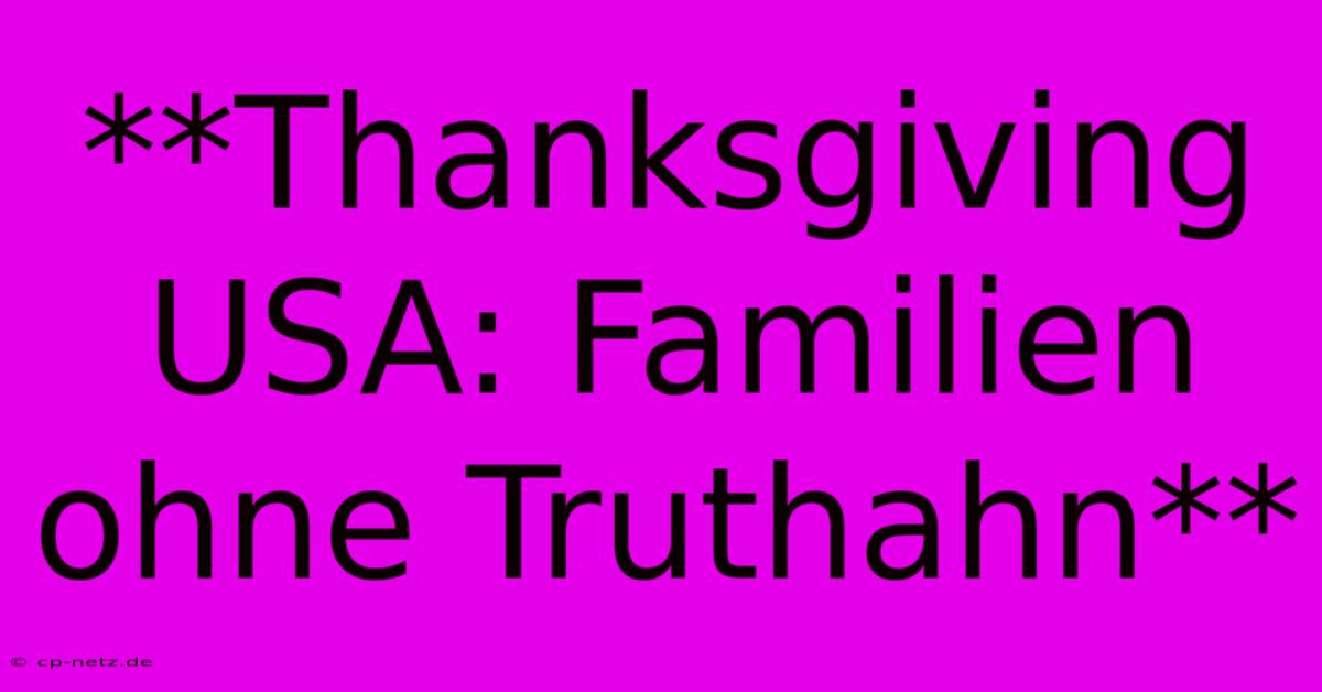 **Thanksgiving USA: Familien Ohne Truthahn**