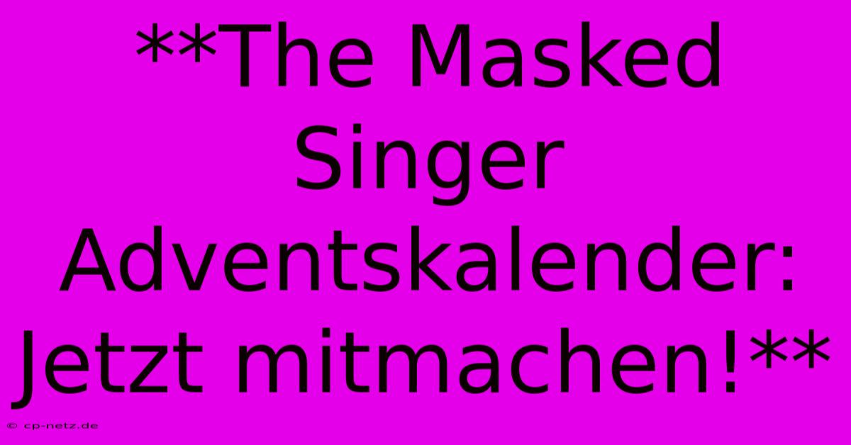 **The Masked Singer Adventskalender: Jetzt Mitmachen!**