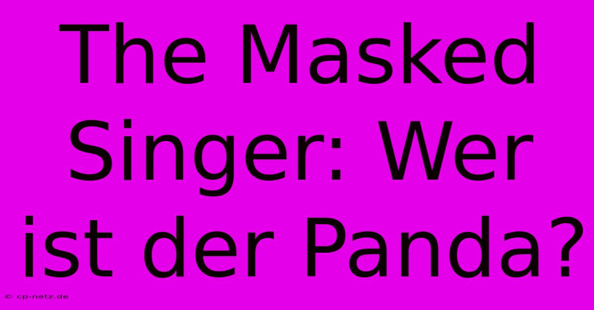 The Masked Singer: Wer Ist Der Panda?