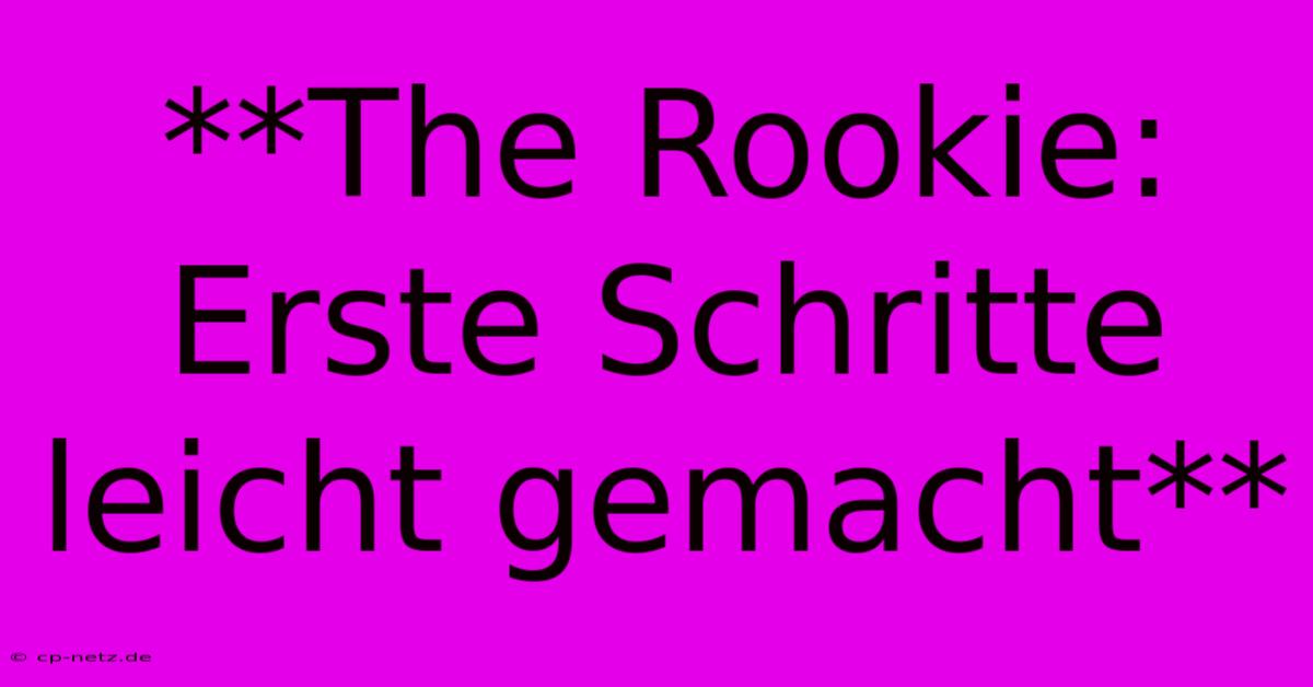 **The Rookie: Erste Schritte Leicht Gemacht**